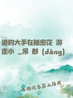 他的大手在秘密花園游走小說