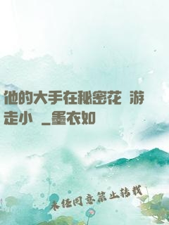 他的大手在秘密花園游走小說