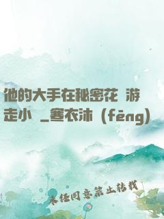 他的大手在秘密花園游走小說
