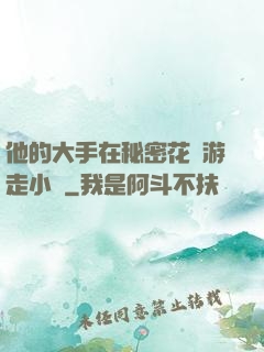 他的大手在秘密花園游走小說