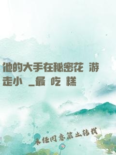 他的大手在秘密花園游走小說