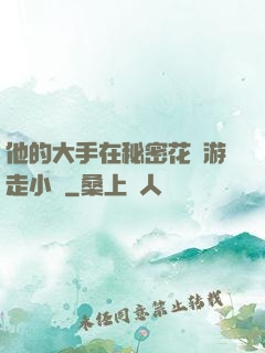 他的大手在秘密花園游走小說