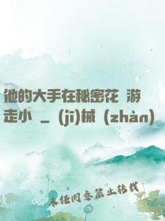 他的大手在秘密花園游走小說