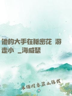他的大手在秘密花園游走小說