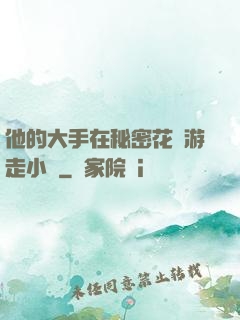 他的大手在秘密花園游走小說