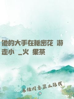 他的大手在秘密花園游走小說