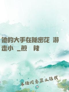 他的大手在秘密花園游走小說