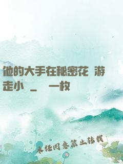 他的大手在秘密花園游走小說