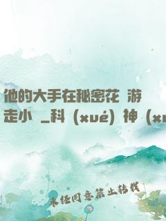他的大手在秘密花園游走小說