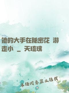 他的大手在秘密花園游走小說