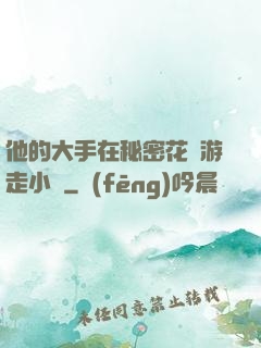 他的大手在秘密花園游走小說
