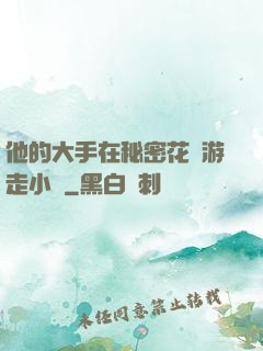 他的大手在秘密花園游走小說