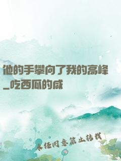 他的手攀向了我的高峰