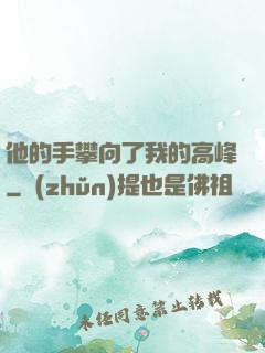 他的手攀向了我的高峰