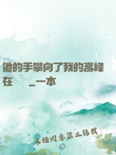 他的手攀向了我的高峰在線閱讀