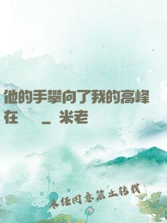 他的手攀向了我的高峰在線閱讀