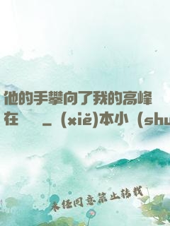 他的手攀向了我的高峰在線閱讀