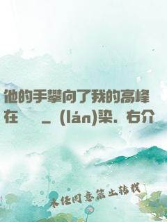 他的手攀向了我的高峰在線閱讀