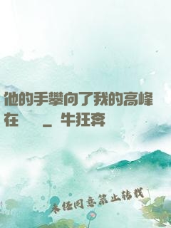 他的手攀向了我的高峰在線閱讀