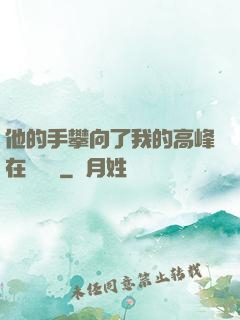 他的手攀向了我的高峰在線閱讀
