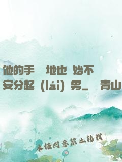 他的手漸漸地也開始不安分起來(lái)雙男