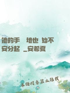 他的手漸漸地也開始不安分起來