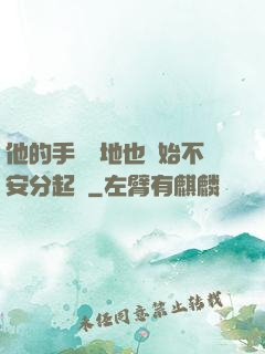他的手漸漸地也開始不安分起來