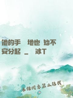 他的手漸漸地也開始不安分起來