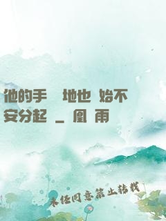 他的手漸漸地也開始不安分起來