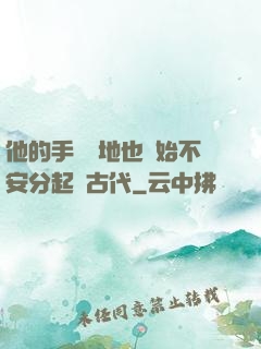 他的手漸漸地也開始不安分起來古代