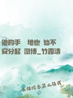 他的手漸漸地也開始不安分起來微博