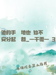 他的手漸漸地也開始不安分起來總裁