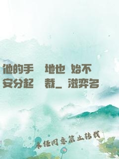 他的手漸漸地也開始不安分起來總裁