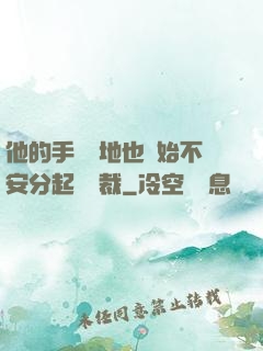 他的手漸漸地也開始不安分起來總裁
