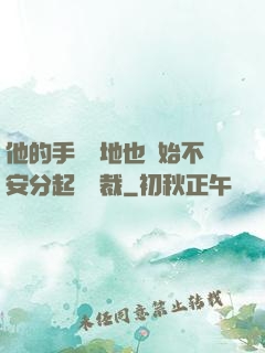 他的手漸漸地也開始不安分起來總裁