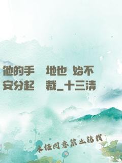 他的手漸漸地也開始不安分起來總裁
