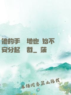 他的手漸漸地也開始不安分起來總裁