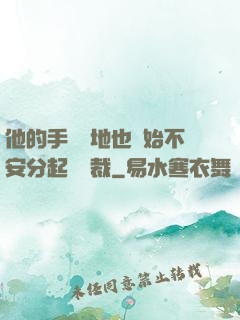 他的手漸漸地也開始不安分起來總裁