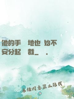 他的手漸漸地也開始不安分起來總裁