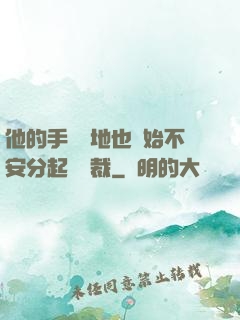 他的手漸漸地也開始不安分起來總裁