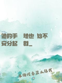 他的手漸漸地也開始不安分起來總裁