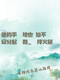 他的手漸漸地也開始不安分起來總裁