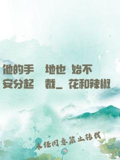 他的手漸漸地也開始不安分起來總裁