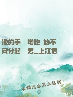 他的手漸漸地也開始不安分起來雙男