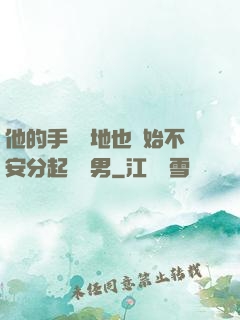 他的手漸漸地也開始不安分起來雙男