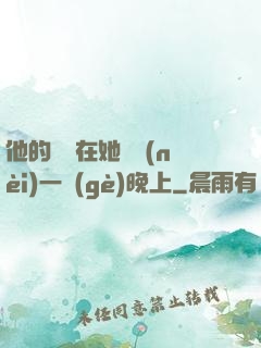 他的腫脹在她體內(nèi)一個(gè)晚上
