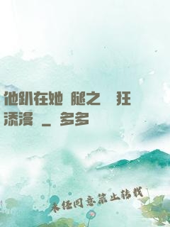 他趴在她兩腿之間瘋狂添漫畫