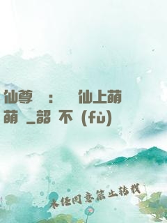 仙尊別惱：樓蘭仙上萌萌噠