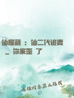 仙屋藏嬌：仙二代追妻記