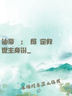 仙帝歸來：開局綁定救世主身份